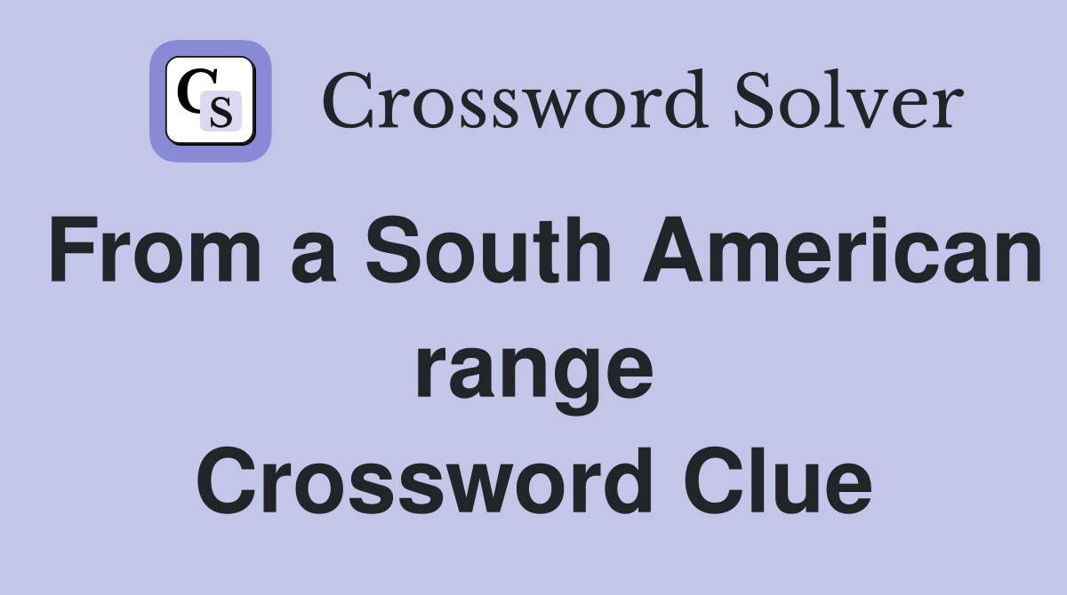 From a South American range Crossword Clue