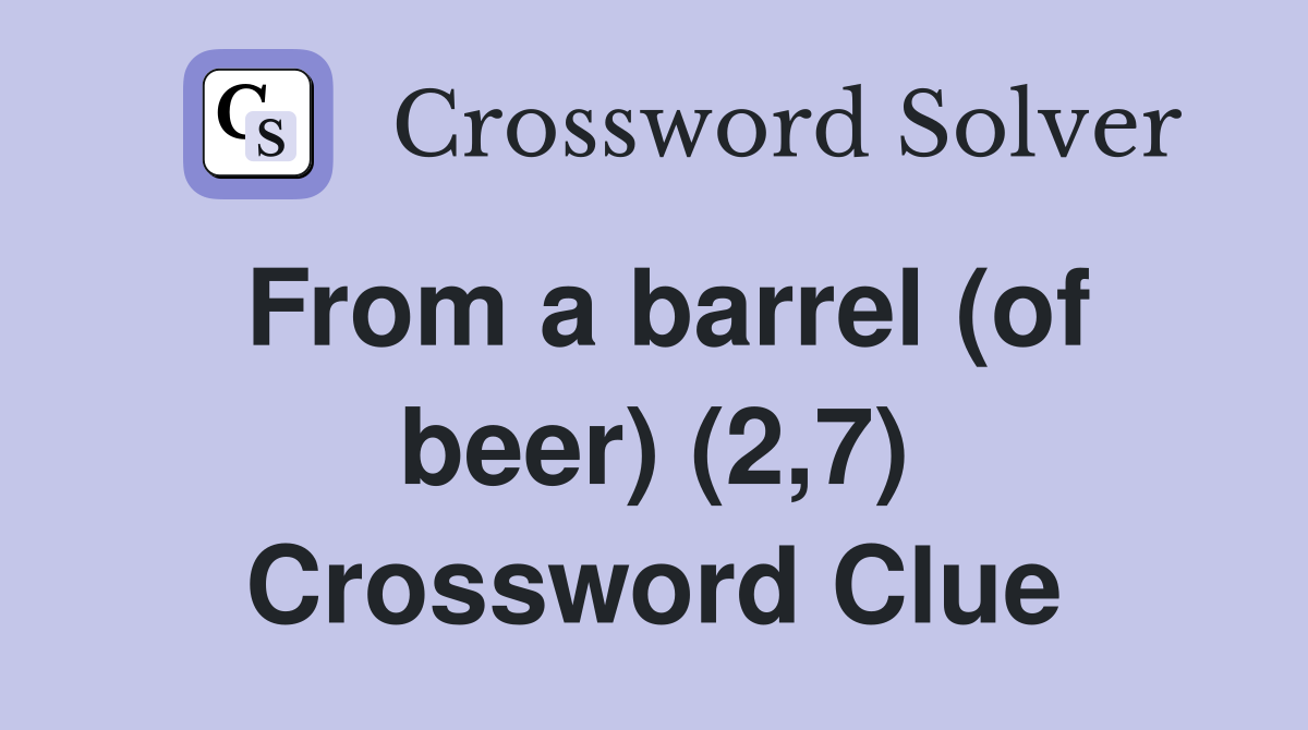 From a barrel (of beer) (2,7) Crossword Clue