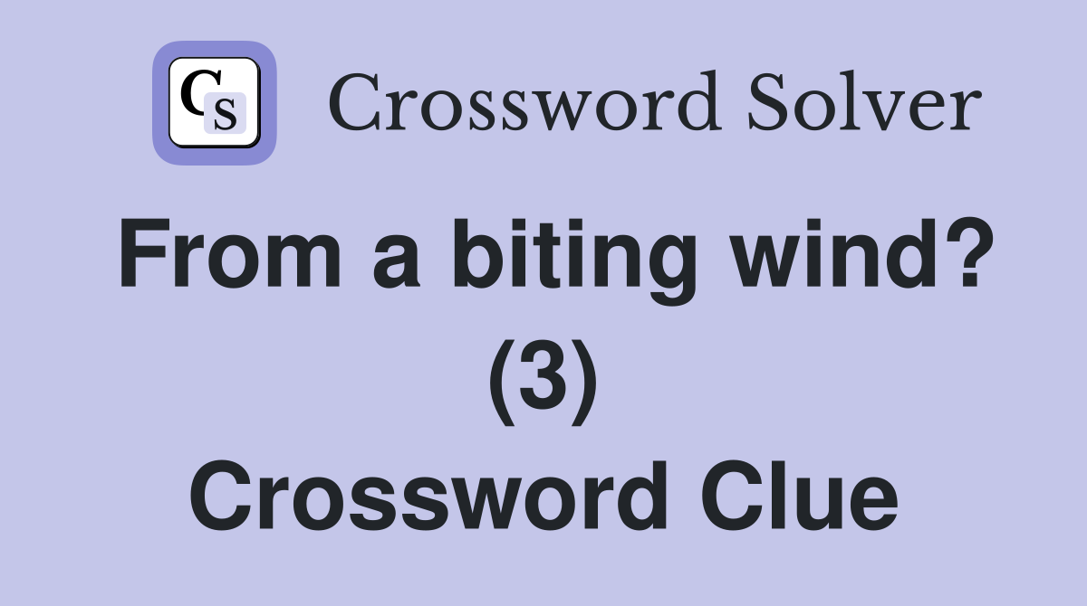 From a biting wind? (3) Crossword Clue