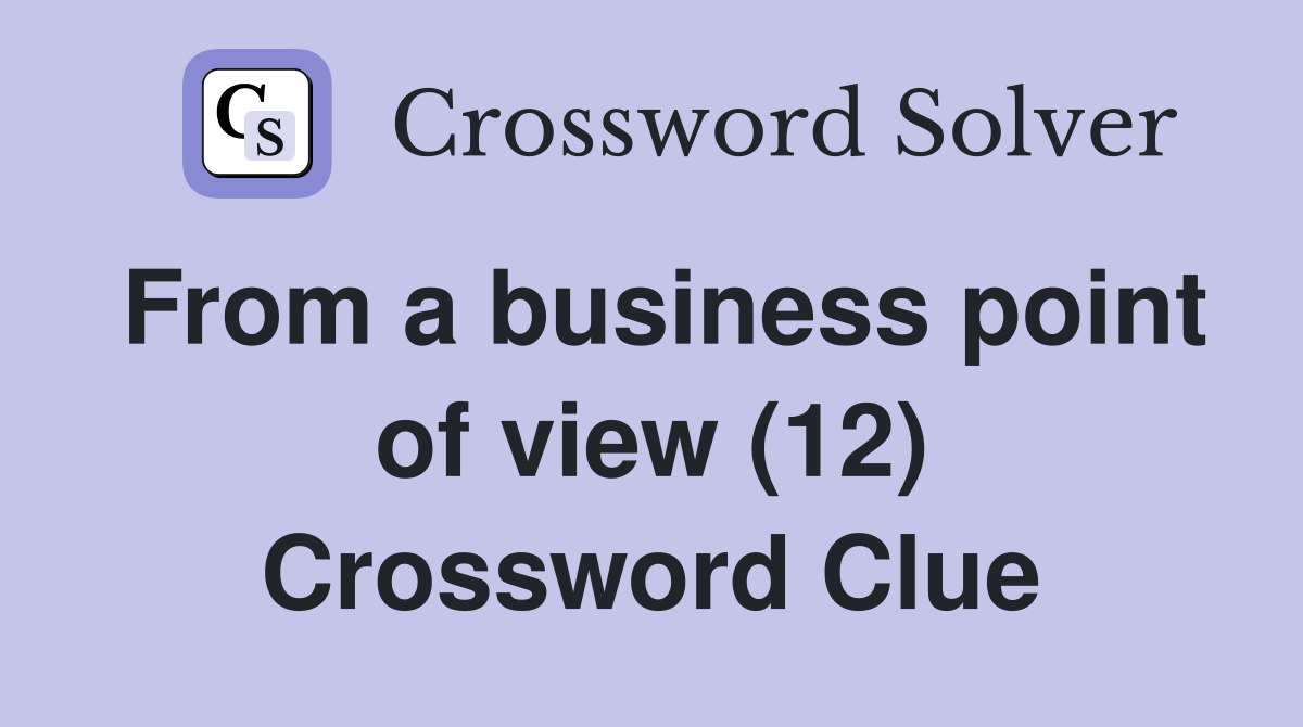 From a business point of view (12) Crossword Clue