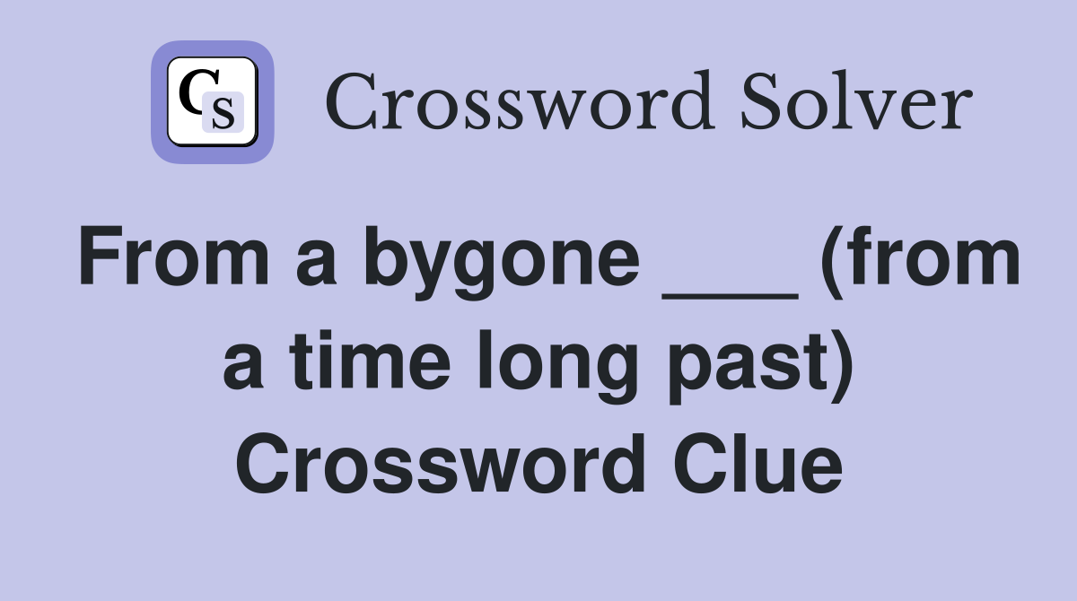 From a bygone ___ (from a time long past) Crossword Clue