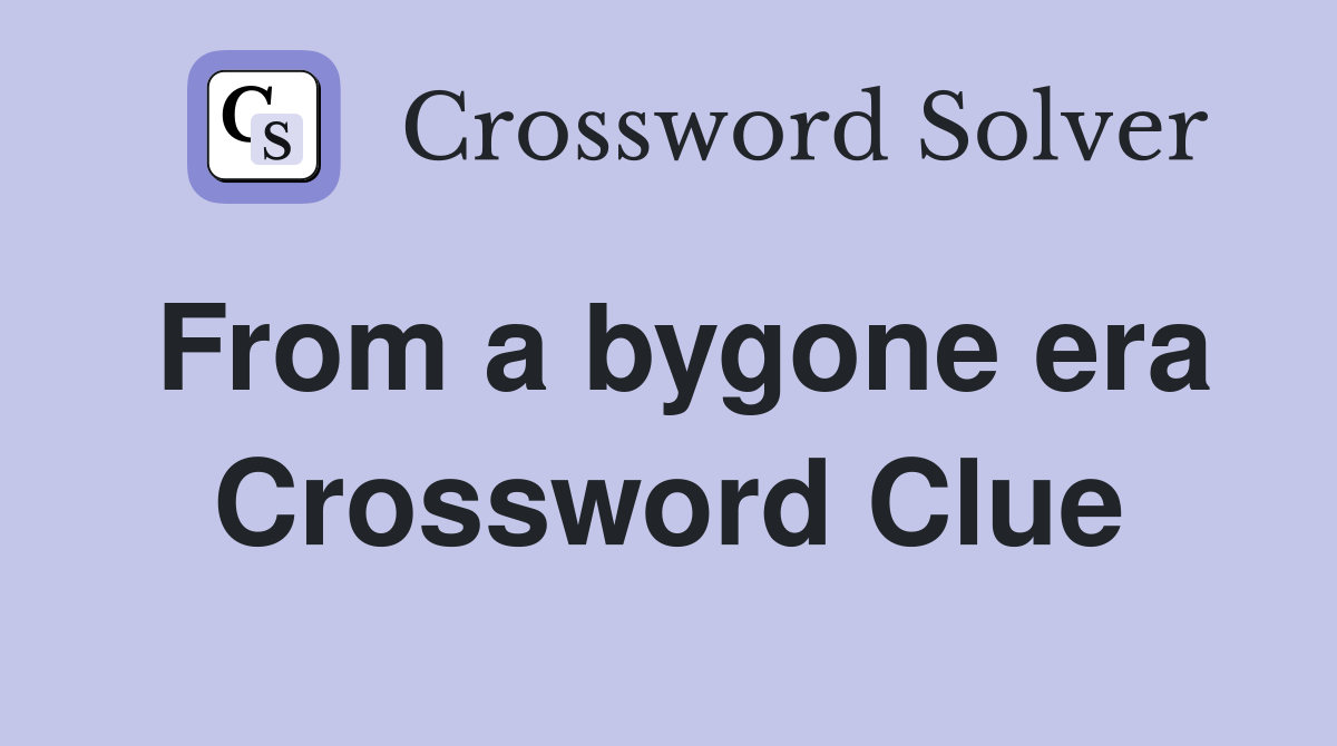 From a bygone era Crossword Clue