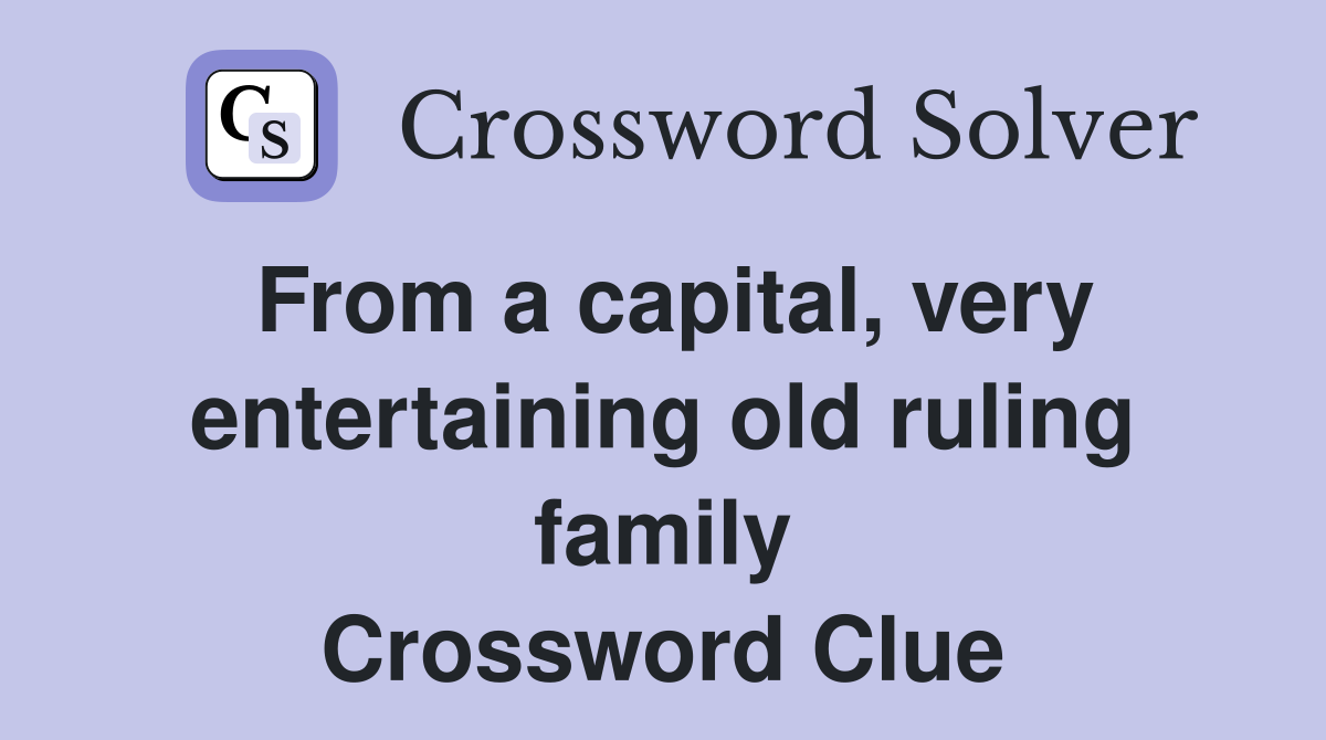 From a capital, very entertaining old ruling family Crossword Clue