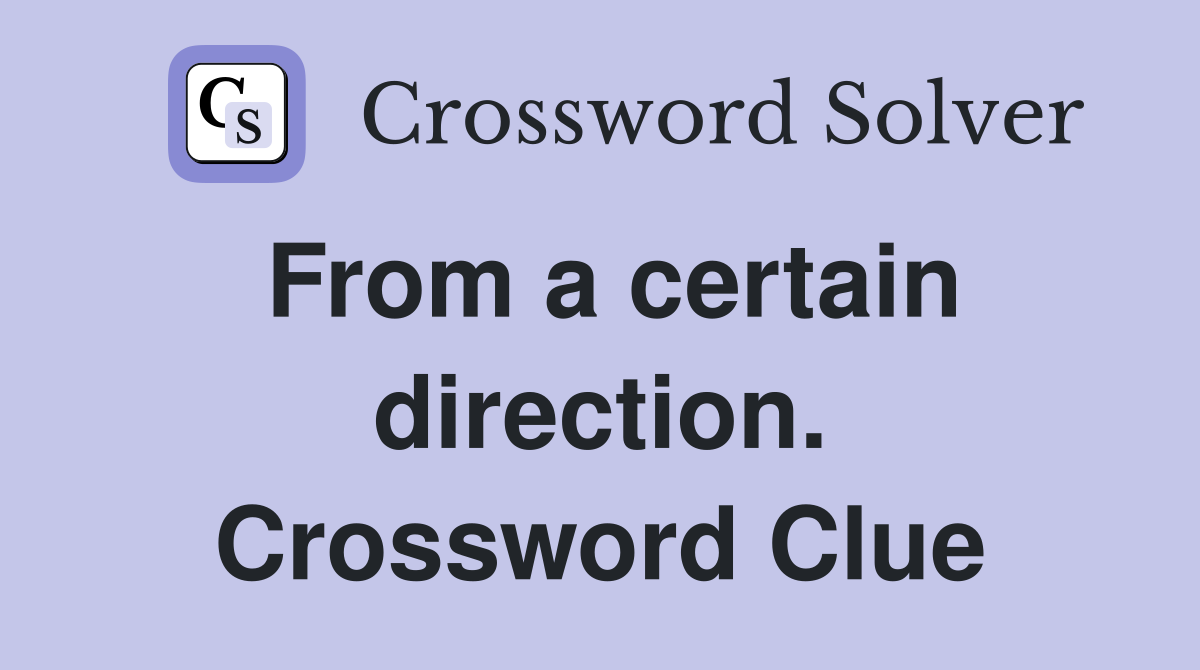 From a certain direction. Crossword Clue