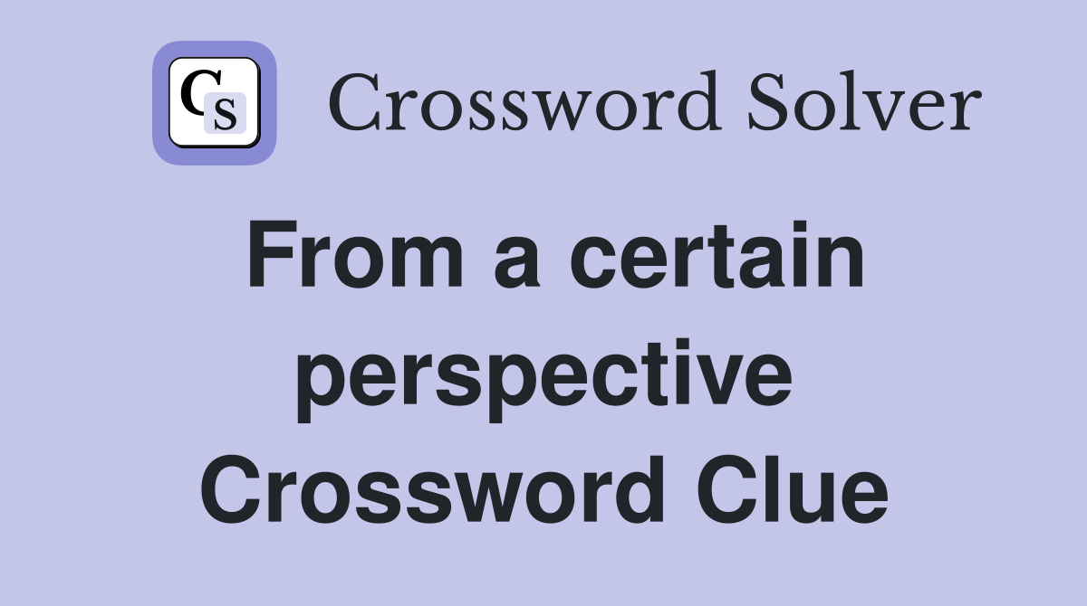 From a certain perspective Crossword Clue