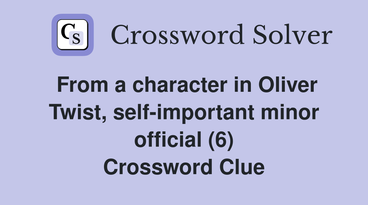 From a character in Oliver Twist, self-important minor official (6) Crossword Clue