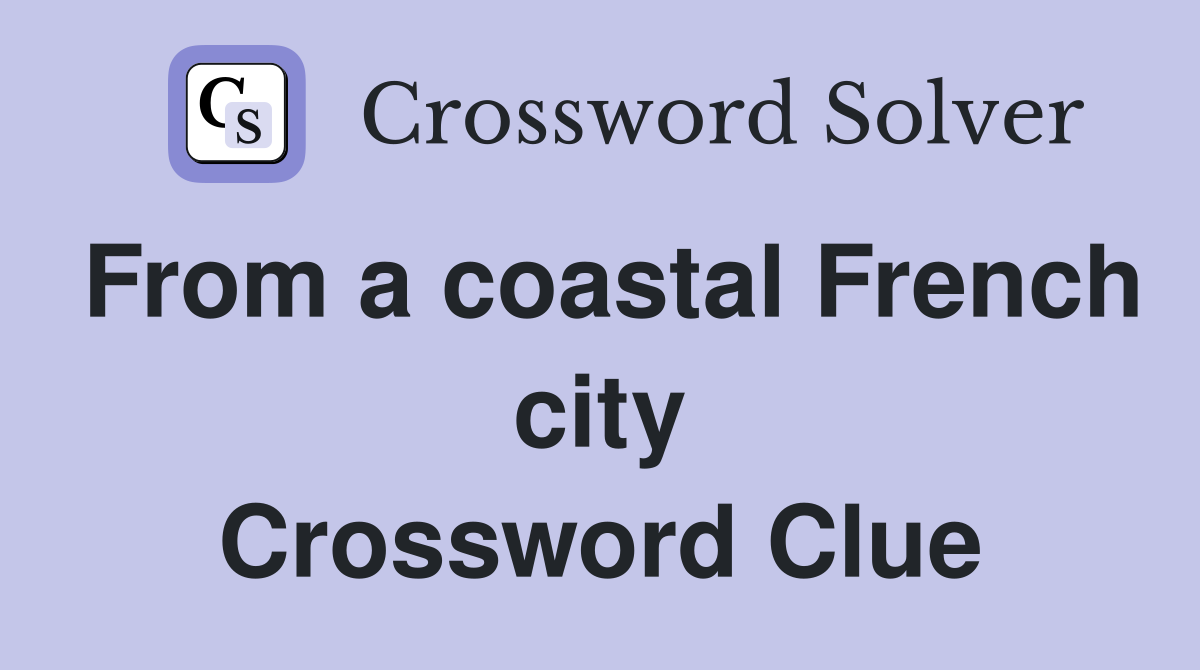 From a coastal French city Crossword Clue