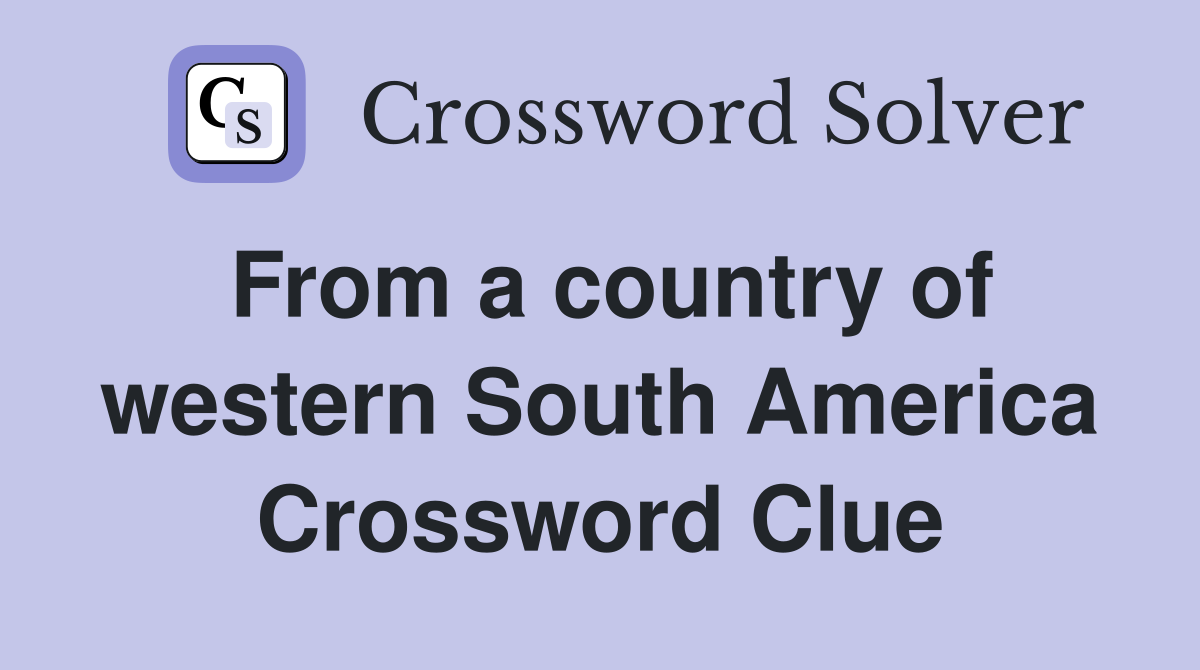 From a country of western South America Crossword Clue