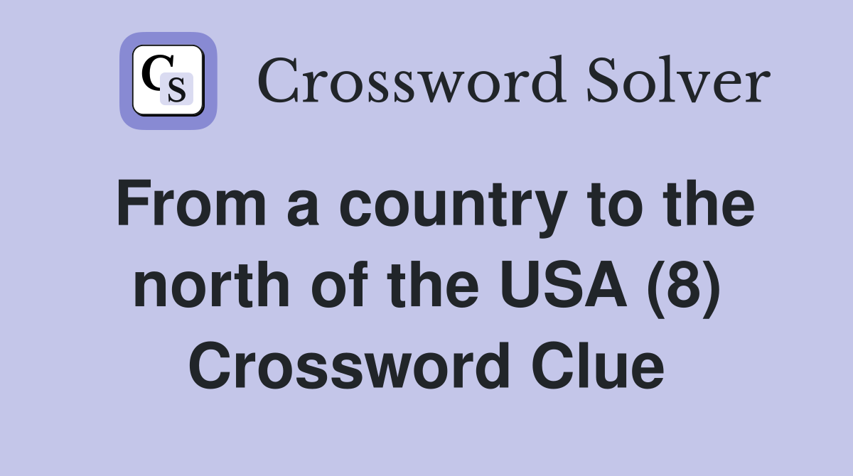 From a country to the north of the USA (8) Crossword Clue