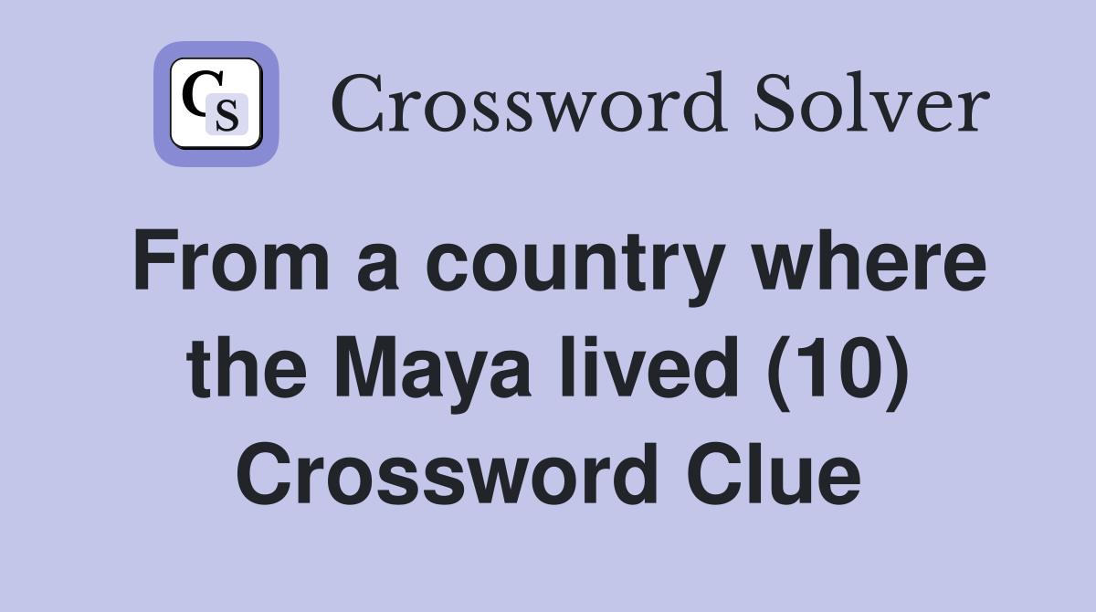 From a country where the Maya lived (10) Crossword Clue