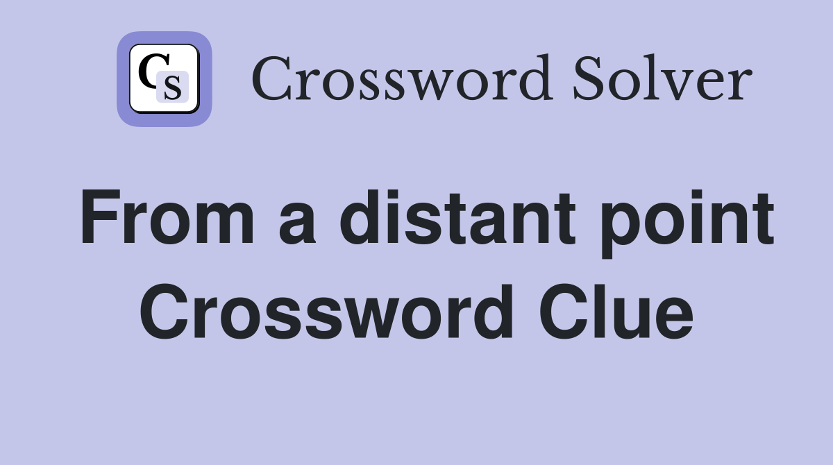 From a distant point Crossword Clue