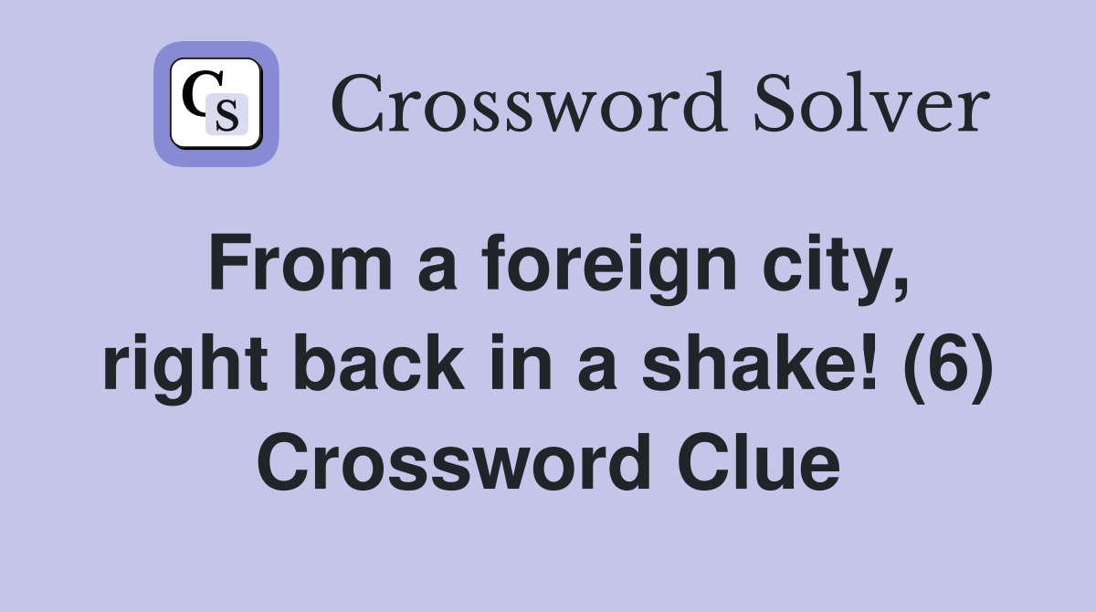 From a foreign city, right back in a shake! (6) Crossword Clue