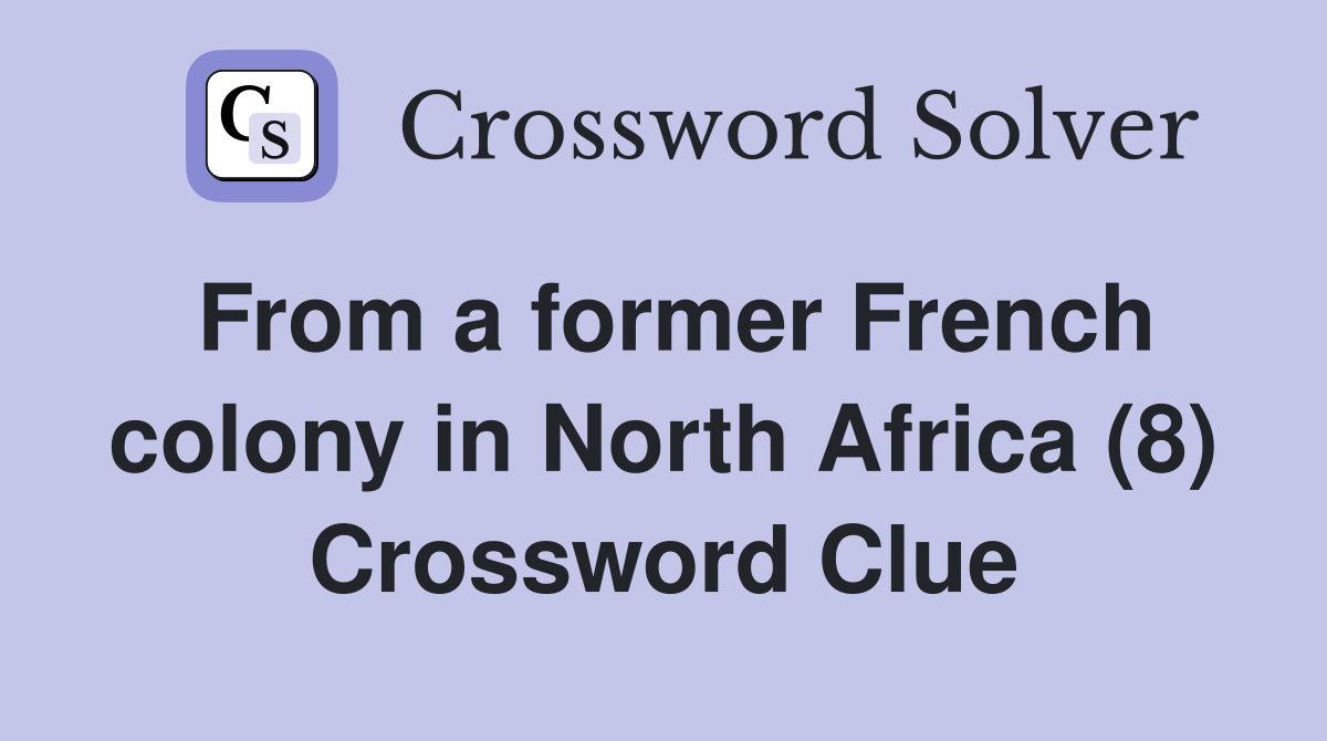 From a former French colony in North Africa (8) Crossword Clue