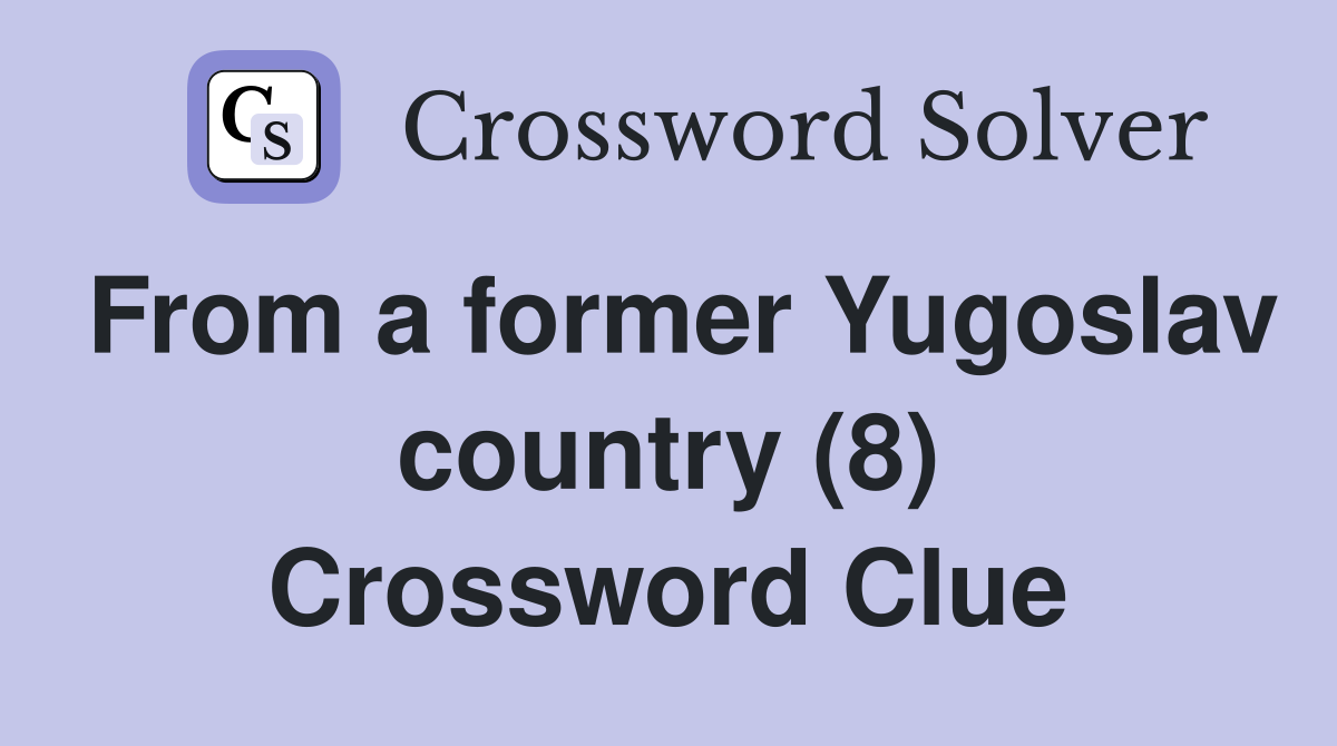 From a former Yugoslav country (8) Crossword Clue