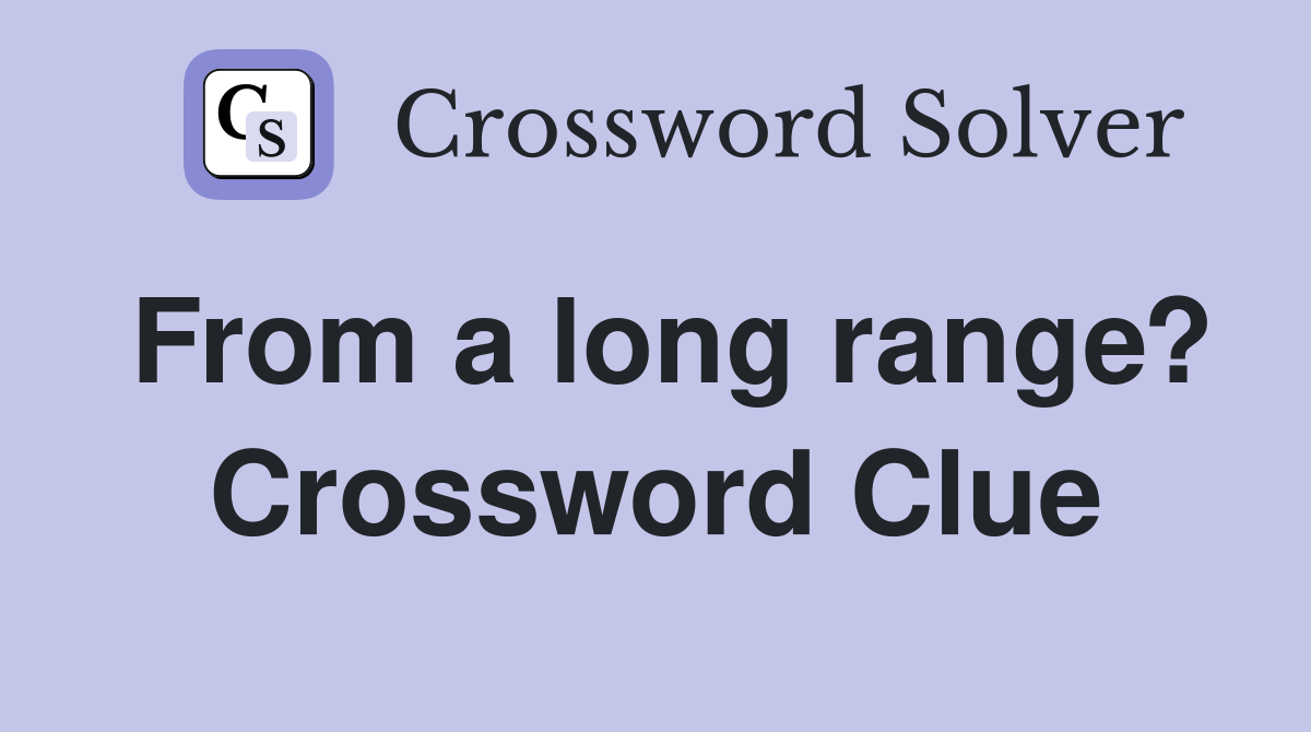 From a long range? Crossword Clue