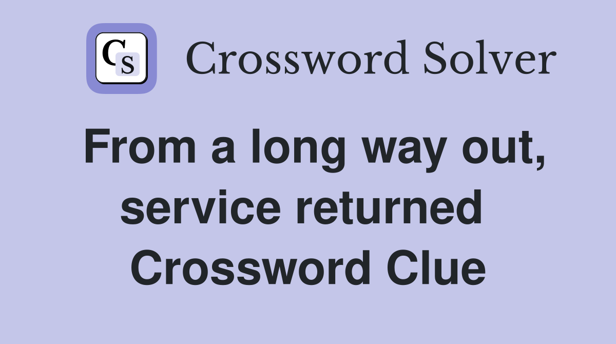From a long way out, service returned  Crossword Clue