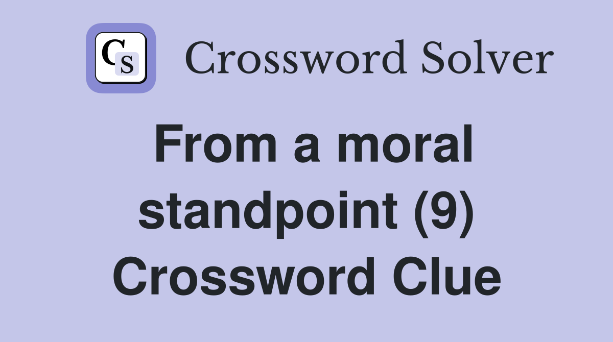 From a moral standpoint (9) Crossword Clue