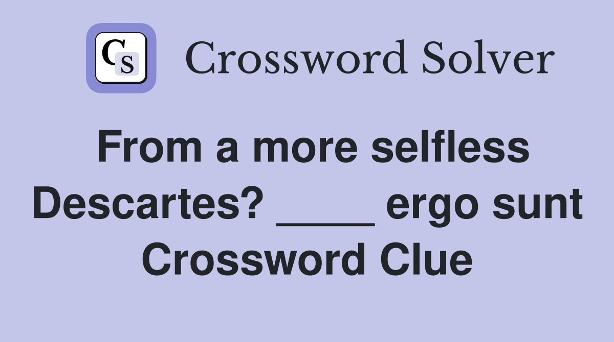 From a more selfless Descartes? ____ ergo sunt Crossword Clue