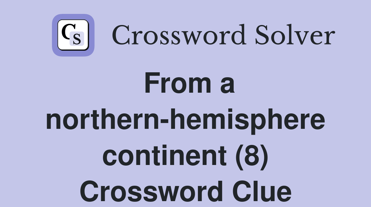 From a northern-hemisphere continent (8) Crossword Clue