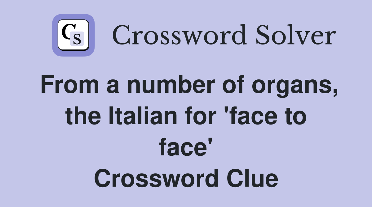 From a number of organs, the Italian for 'face to face' Crossword Clue