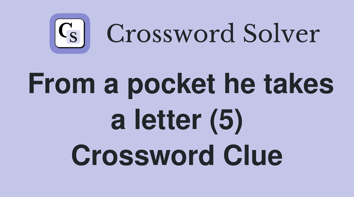 From a pocket he takes a letter (5) Crossword Clue