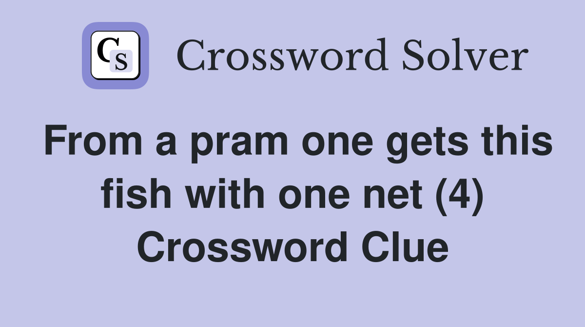From a pram one gets this fish with one net (4) Crossword Clue