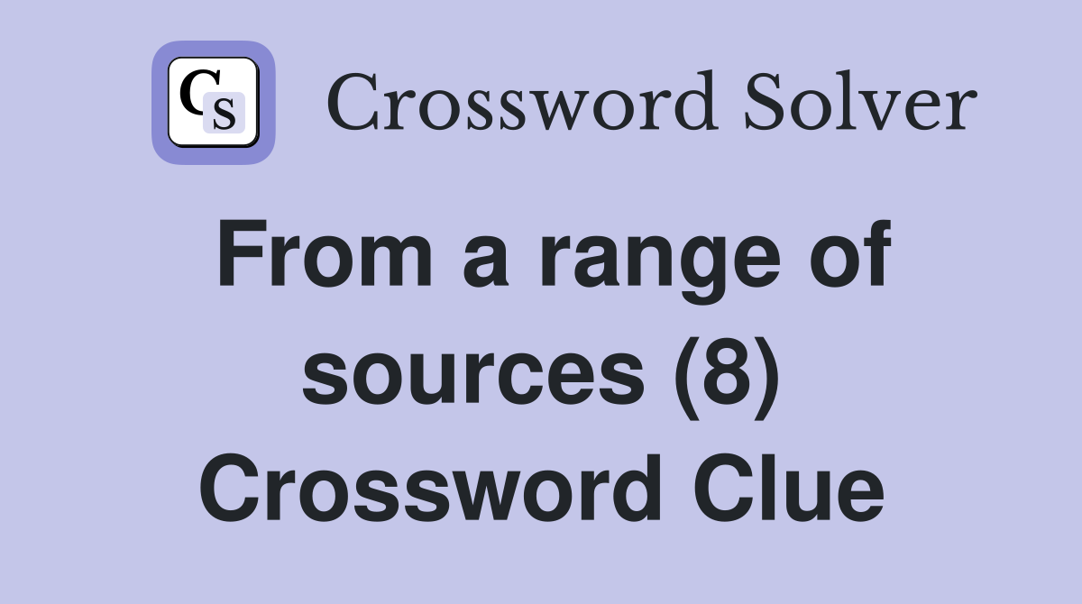 From a range of sources (8) Crossword Clue