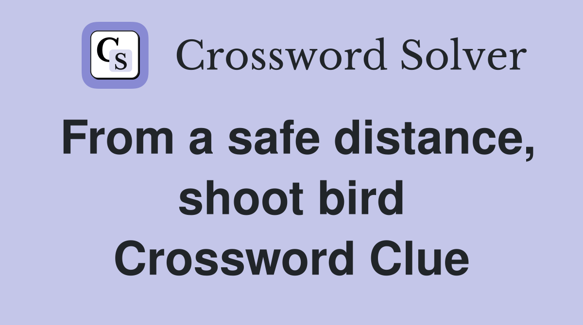 From a safe distance, shoot bird Crossword Clue
