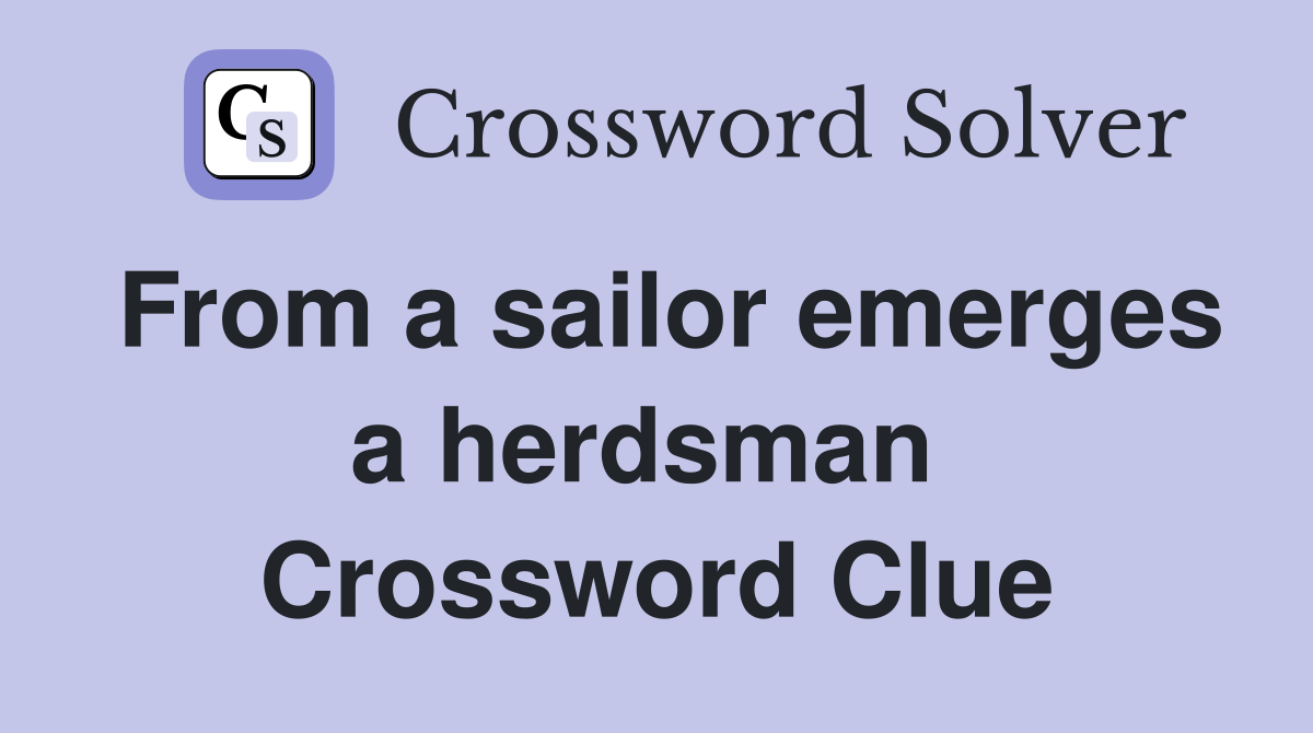 From a sailor emerges a herdsman  Crossword Clue