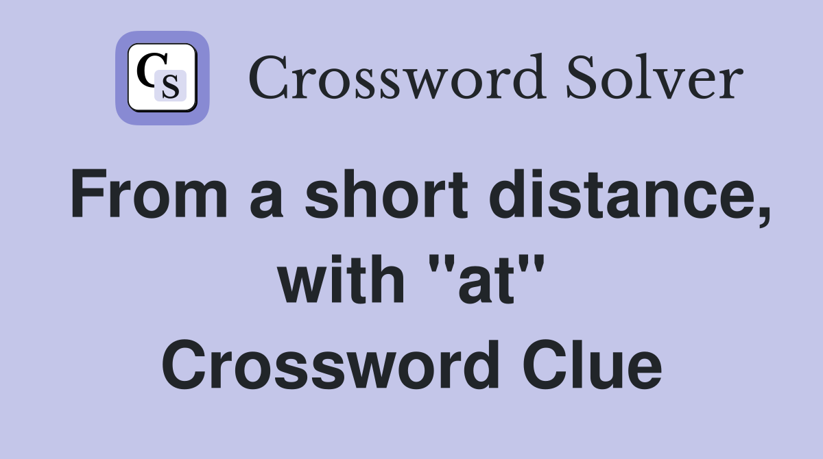 From a short distance, with "at" Crossword Clue