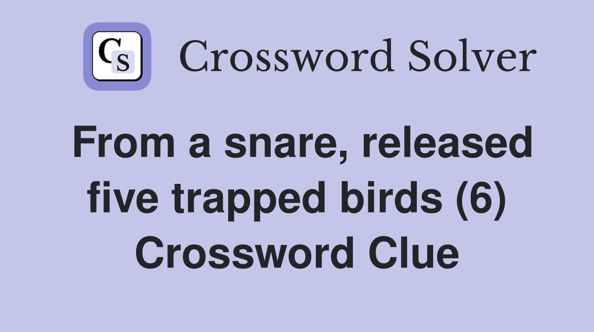 From a snare, released five trapped birds (6) Crossword Clue