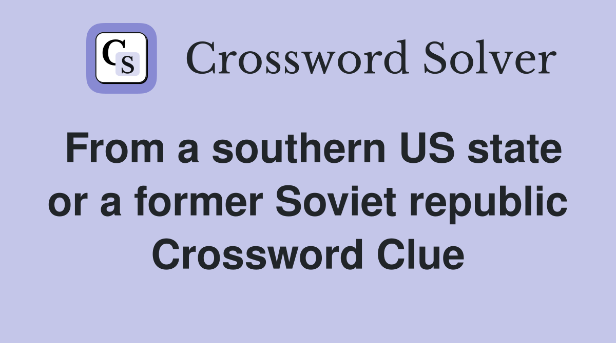 From a southern US state or a former Soviet republic Crossword Clue
