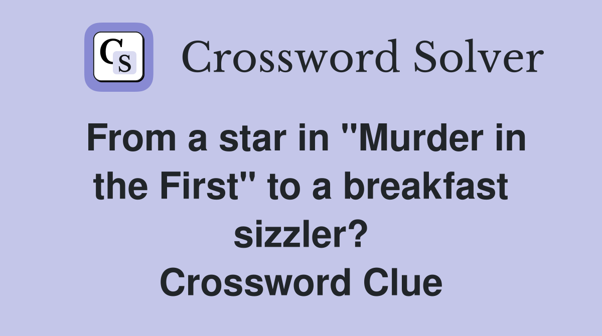 From a star in "Murder in the First" to a breakfast sizzler? Crossword Clue