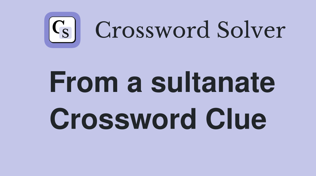 From a sultanate Crossword Clue