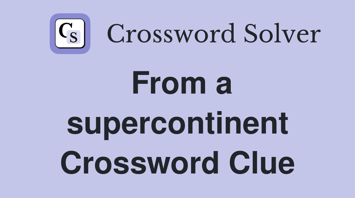 From a supercontinent Crossword Clue