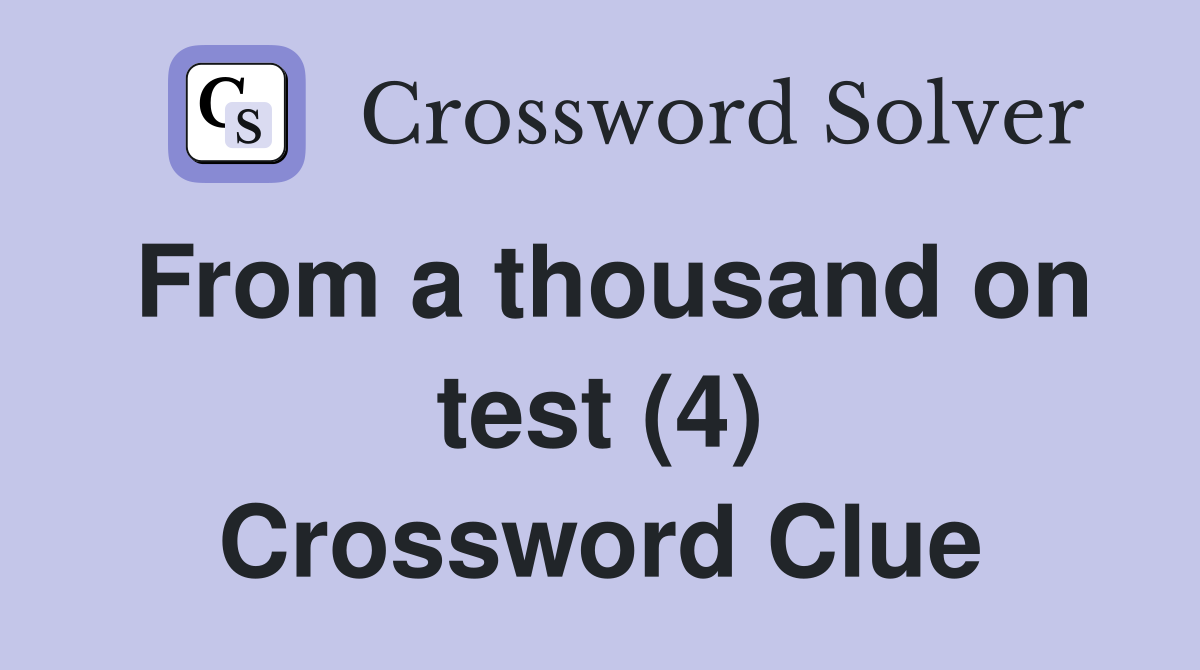 From a thousand on test (4) Crossword Clue
