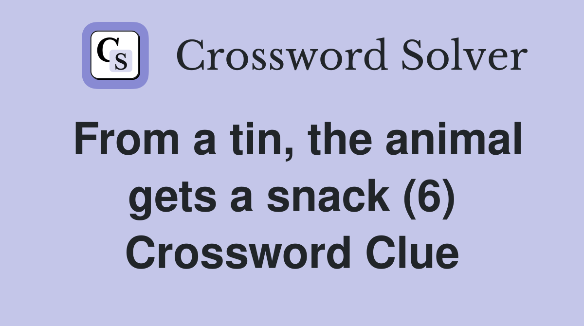 From a tin, the animal gets a snack (6) Crossword Clue