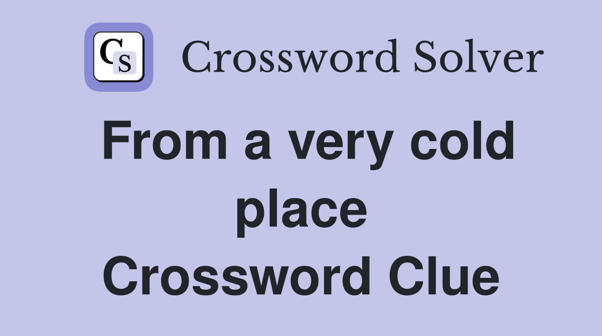 From a very cold place Crossword Clue