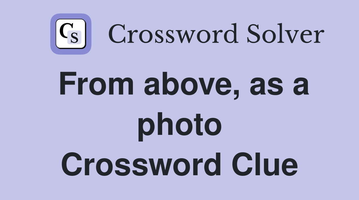 From above, as a photo Crossword Clue