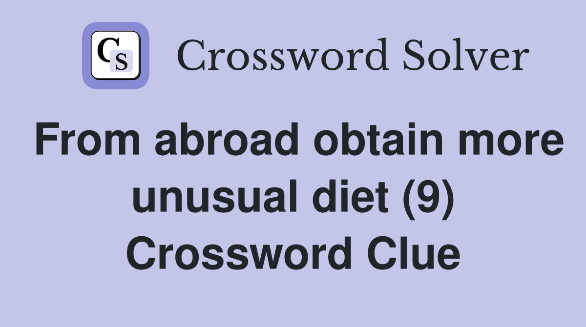 From abroad obtain more unusual diet (9) Crossword Clue