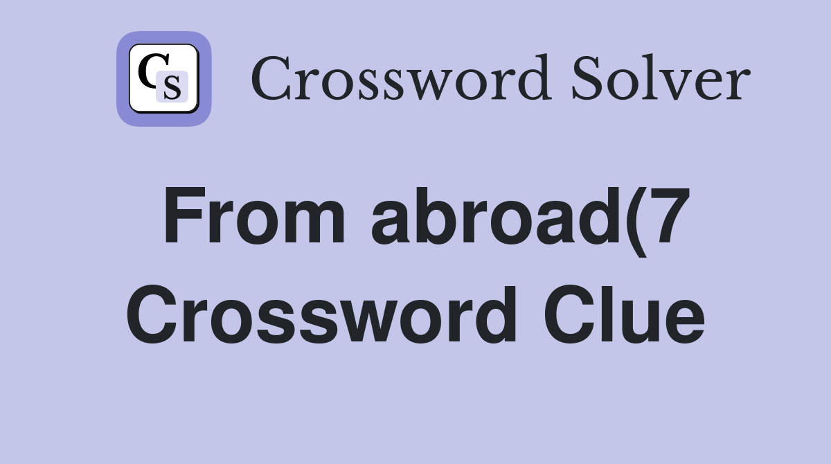 From abroad(7) Crossword Clue Answers Crossword Solver From abroad(7) Crossword Clue Answers Crossword Solver
