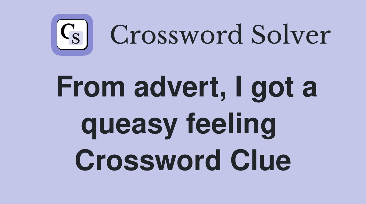 From advert, I got a queasy feeling  Crossword Clue