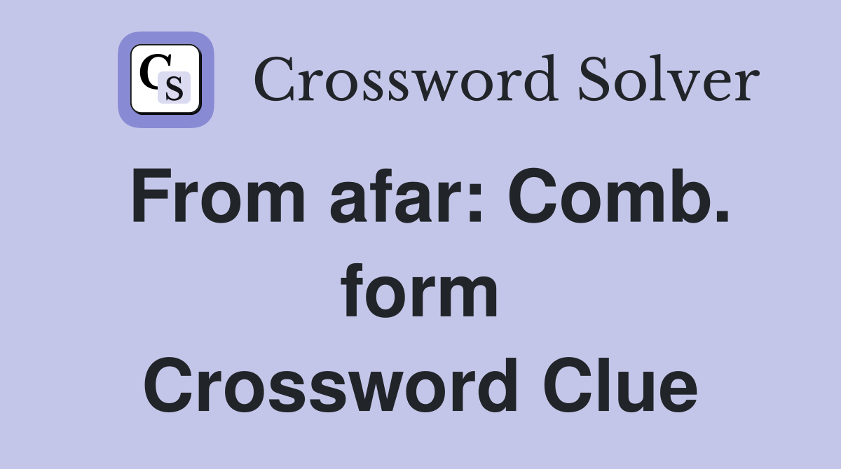 From afar: Comb. form Crossword Clue