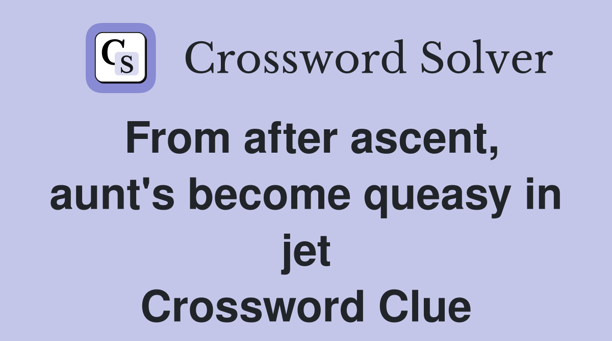 From after ascent, aunt's become queasy in jet Crossword Clue