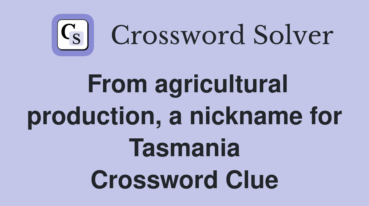 From agricultural production, a nickname for Tasmania Crossword Clue