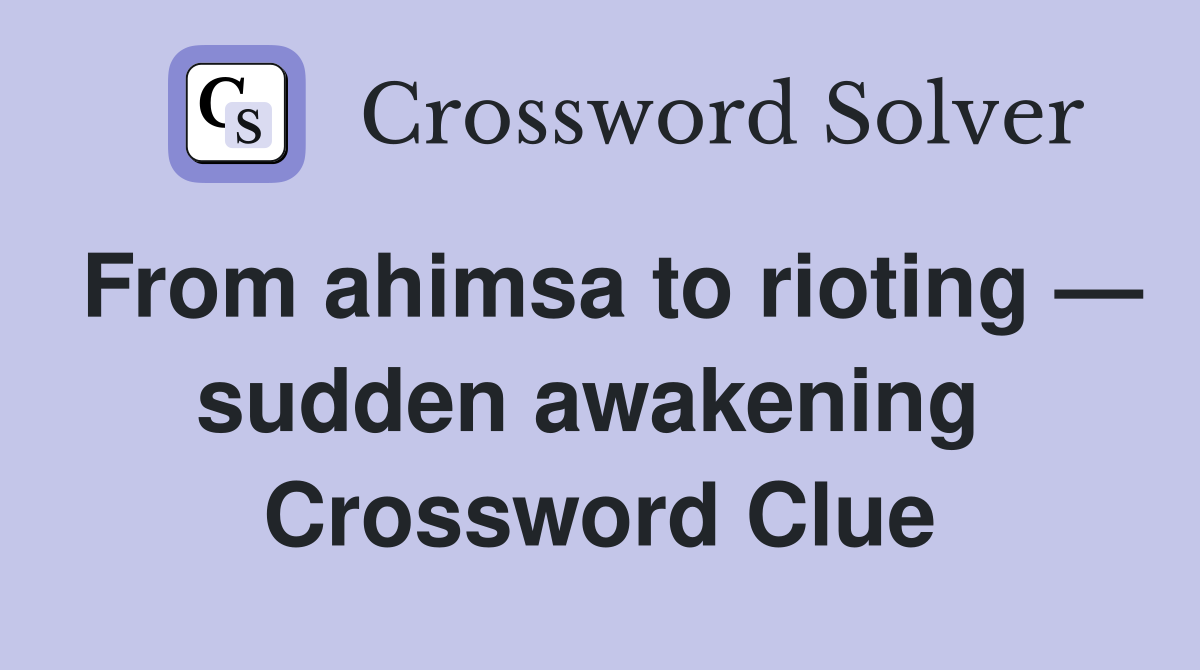 From ahimsa to rioting — sudden awakening  Crossword Clue