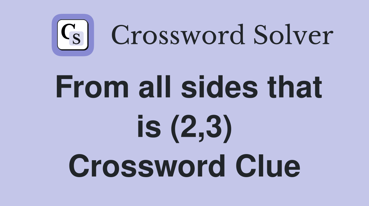From all sides that is (2,3) Crossword Clue