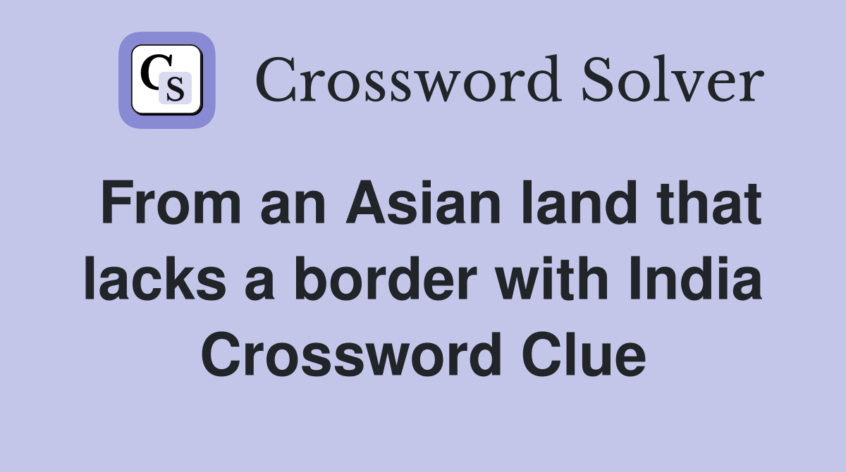From an Asian land that lacks a border with India Crossword Clue