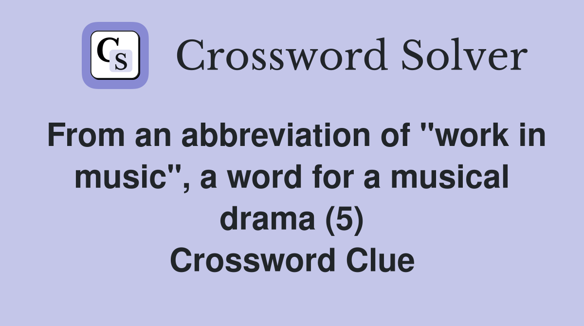 From an abbreviation of "work in music", a word for a musical drama (5) Crossword Clue