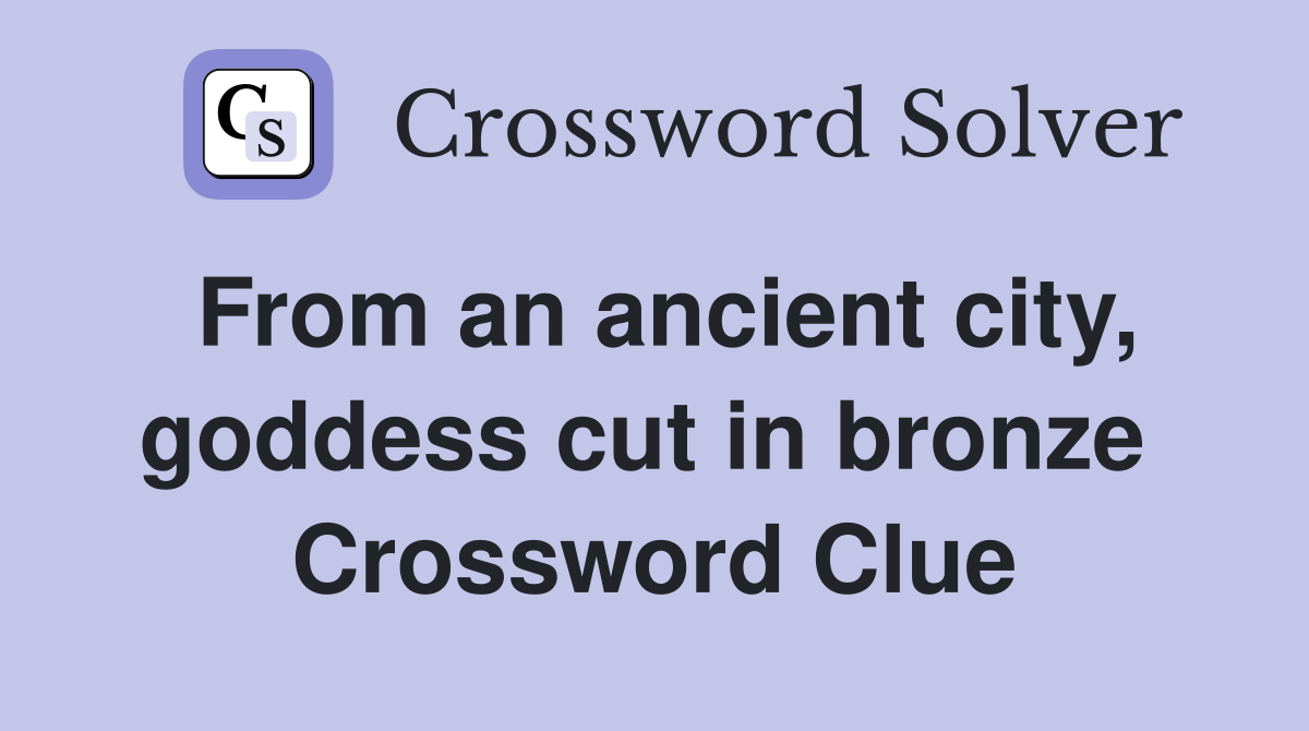 From an ancient city, goddess cut in bronze  Crossword Clue